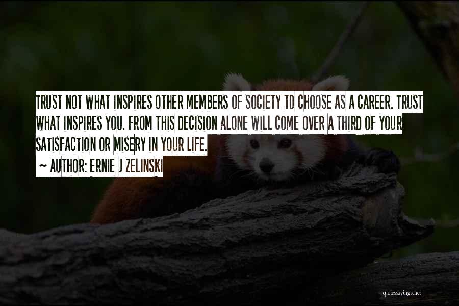 Ernie J Zelinski Quotes: Trust Not What Inspires Other Members Of Society To Choose As A Career. Trust What Inspires You. From This Decision