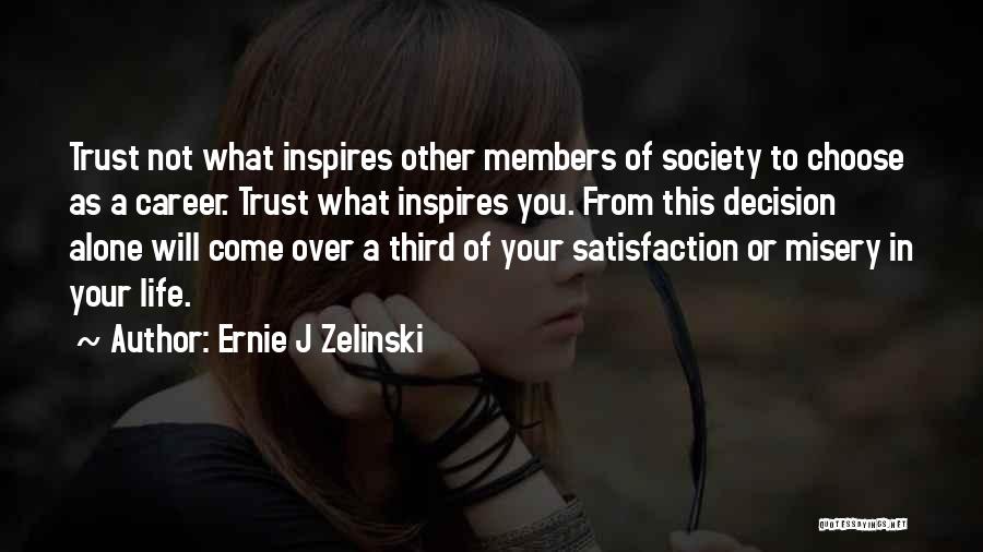 Ernie J Zelinski Quotes: Trust Not What Inspires Other Members Of Society To Choose As A Career. Trust What Inspires You. From This Decision