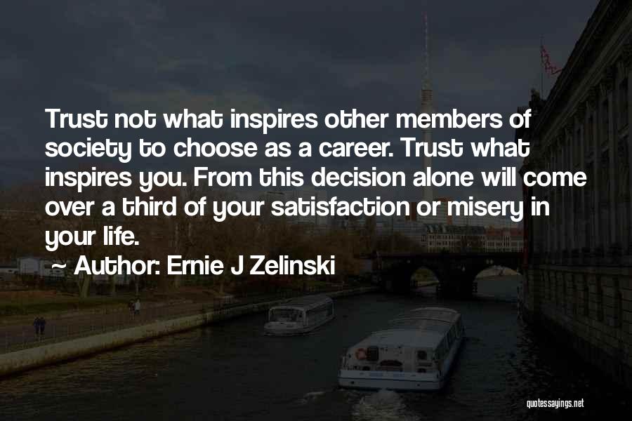 Ernie J Zelinski Quotes: Trust Not What Inspires Other Members Of Society To Choose As A Career. Trust What Inspires You. From This Decision