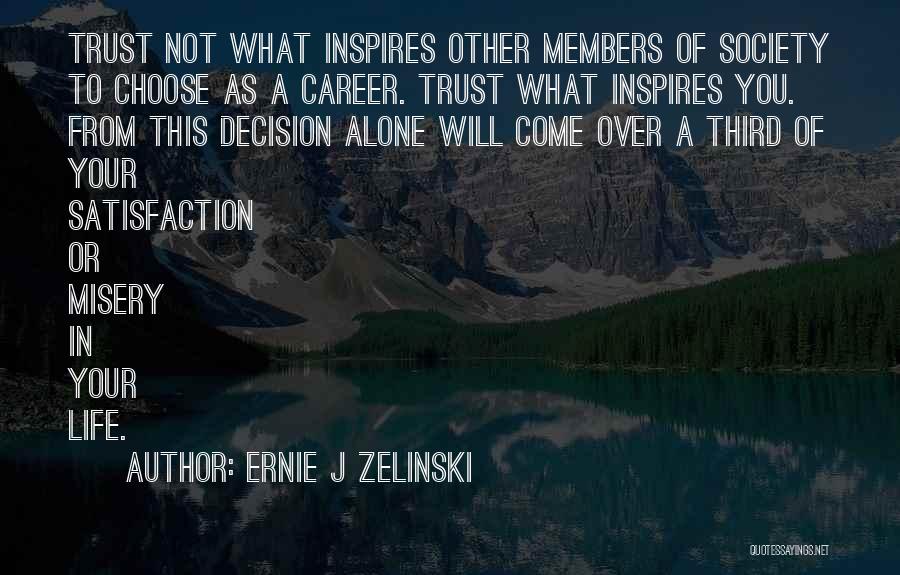 Ernie J Zelinski Quotes: Trust Not What Inspires Other Members Of Society To Choose As A Career. Trust What Inspires You. From This Decision