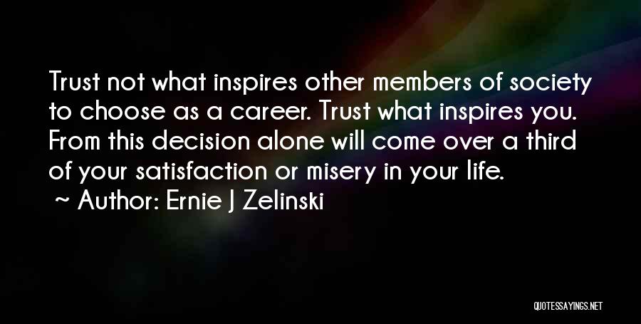 Ernie J Zelinski Quotes: Trust Not What Inspires Other Members Of Society To Choose As A Career. Trust What Inspires You. From This Decision