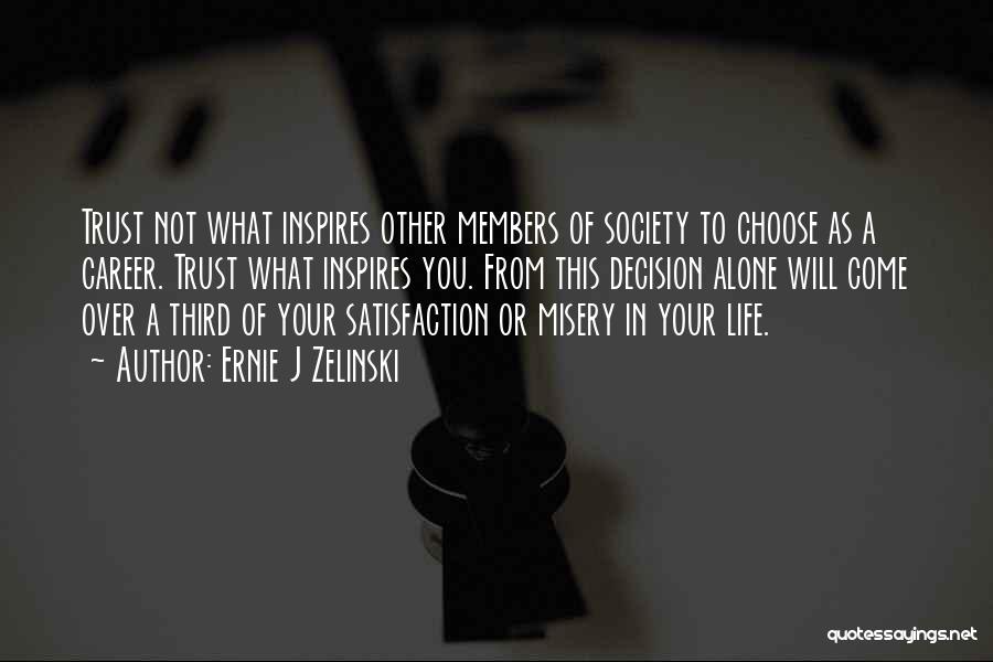 Ernie J Zelinski Quotes: Trust Not What Inspires Other Members Of Society To Choose As A Career. Trust What Inspires You. From This Decision