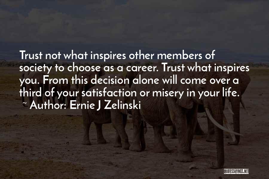 Ernie J Zelinski Quotes: Trust Not What Inspires Other Members Of Society To Choose As A Career. Trust What Inspires You. From This Decision