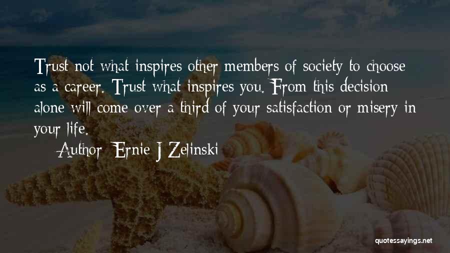 Ernie J Zelinski Quotes: Trust Not What Inspires Other Members Of Society To Choose As A Career. Trust What Inspires You. From This Decision