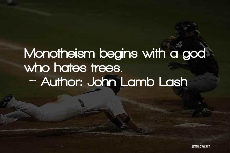 John Lamb Lash Quotes: Monotheism Begins With A God Who Hates Trees.