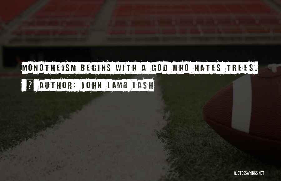 John Lamb Lash Quotes: Monotheism Begins With A God Who Hates Trees.