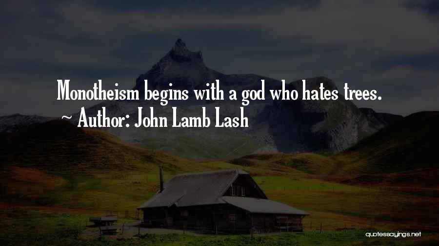 John Lamb Lash Quotes: Monotheism Begins With A God Who Hates Trees.