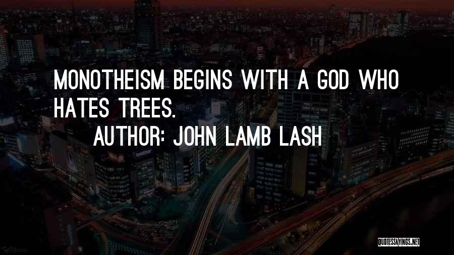 John Lamb Lash Quotes: Monotheism Begins With A God Who Hates Trees.