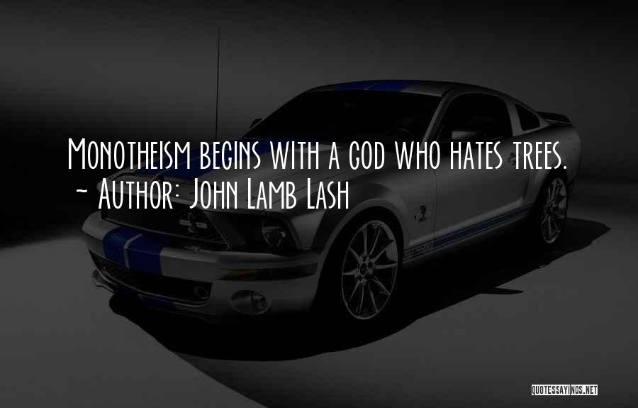 John Lamb Lash Quotes: Monotheism Begins With A God Who Hates Trees.