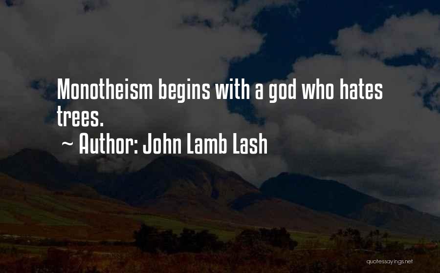 John Lamb Lash Quotes: Monotheism Begins With A God Who Hates Trees.