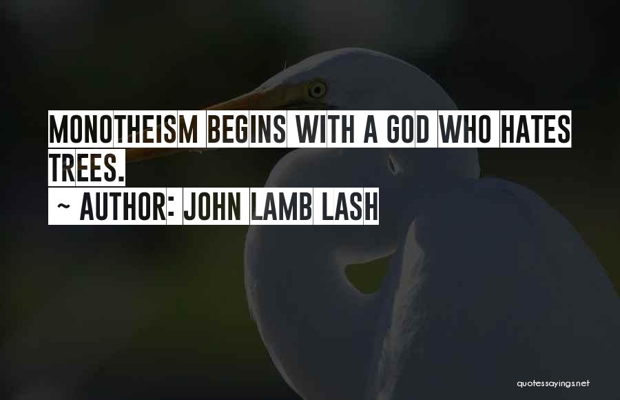 John Lamb Lash Quotes: Monotheism Begins With A God Who Hates Trees.