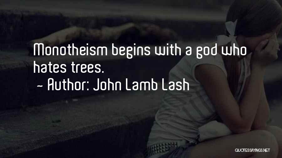 John Lamb Lash Quotes: Monotheism Begins With A God Who Hates Trees.