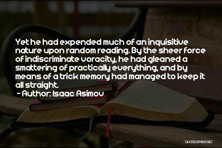 Isaac Asimov Quotes: Yet He Had Expended Much Of An Inquisitive Nature Upon Random Reading. By The Sheer Force Of Indiscriminate Voracity, He