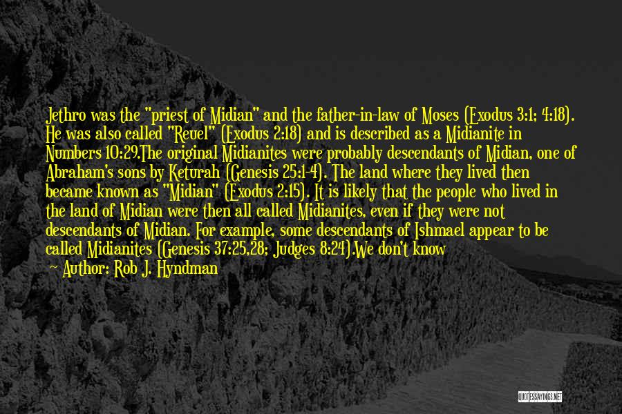 Rob J. Hyndman Quotes: Jethro Was The Priest Of Midian And The Father-in-law Of Moses (exodus 3:1; 4:18). He Was Also Called Reuel (exodus