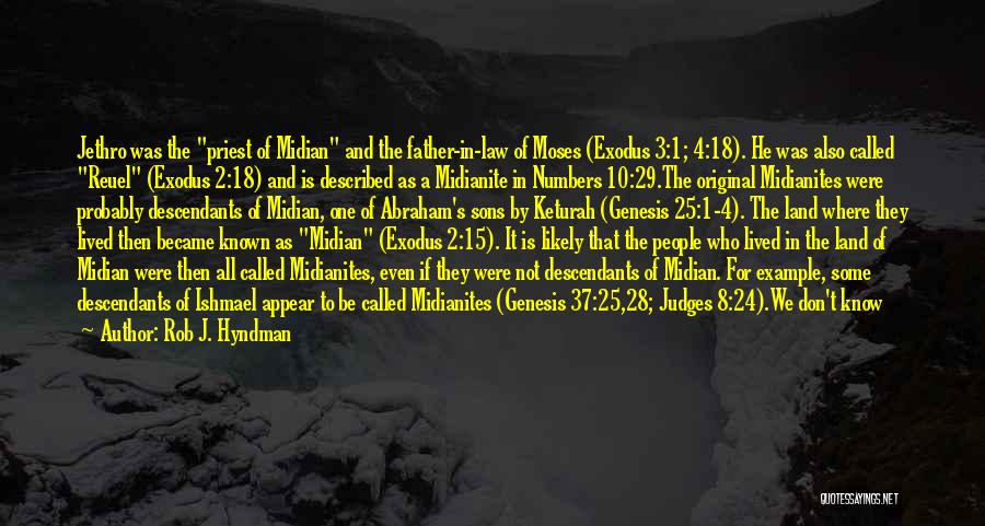 Rob J. Hyndman Quotes: Jethro Was The Priest Of Midian And The Father-in-law Of Moses (exodus 3:1; 4:18). He Was Also Called Reuel (exodus