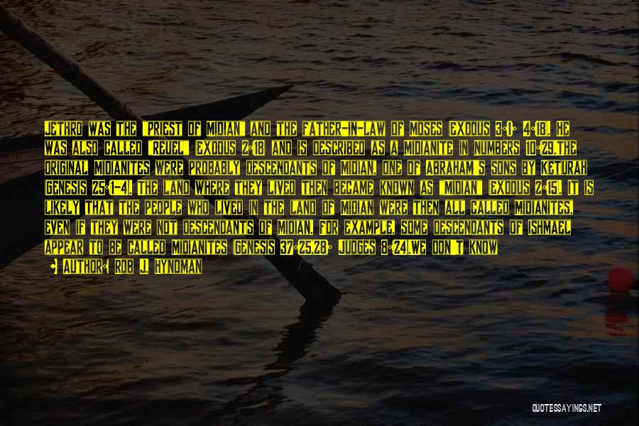 Rob J. Hyndman Quotes: Jethro Was The Priest Of Midian And The Father-in-law Of Moses (exodus 3:1; 4:18). He Was Also Called Reuel (exodus