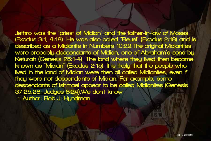 Rob J. Hyndman Quotes: Jethro Was The Priest Of Midian And The Father-in-law Of Moses (exodus 3:1; 4:18). He Was Also Called Reuel (exodus