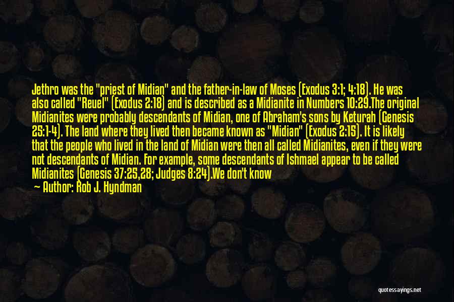 Rob J. Hyndman Quotes: Jethro Was The Priest Of Midian And The Father-in-law Of Moses (exodus 3:1; 4:18). He Was Also Called Reuel (exodus