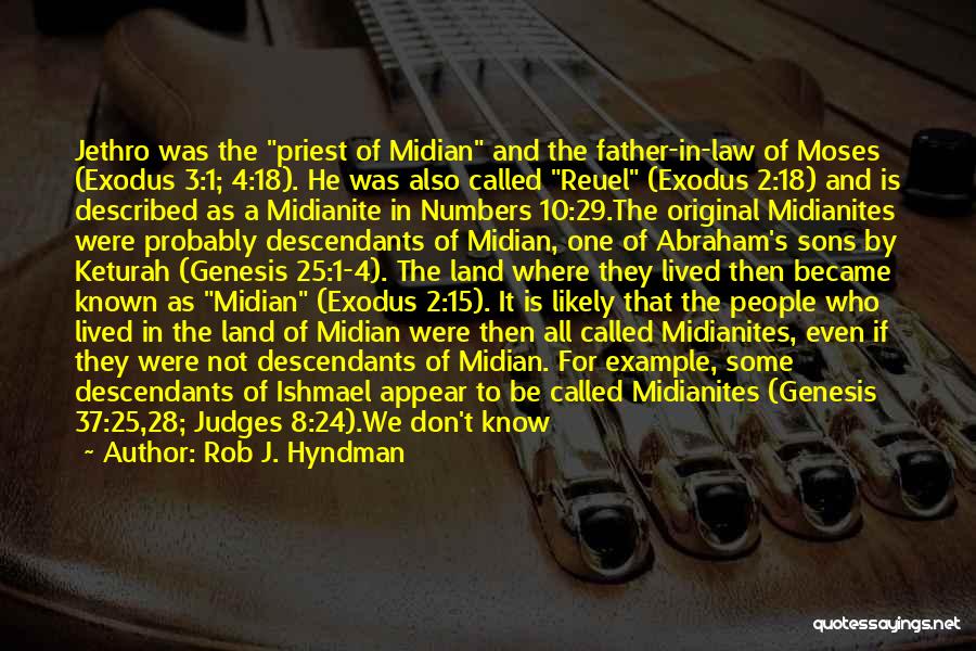 Rob J. Hyndman Quotes: Jethro Was The Priest Of Midian And The Father-in-law Of Moses (exodus 3:1; 4:18). He Was Also Called Reuel (exodus