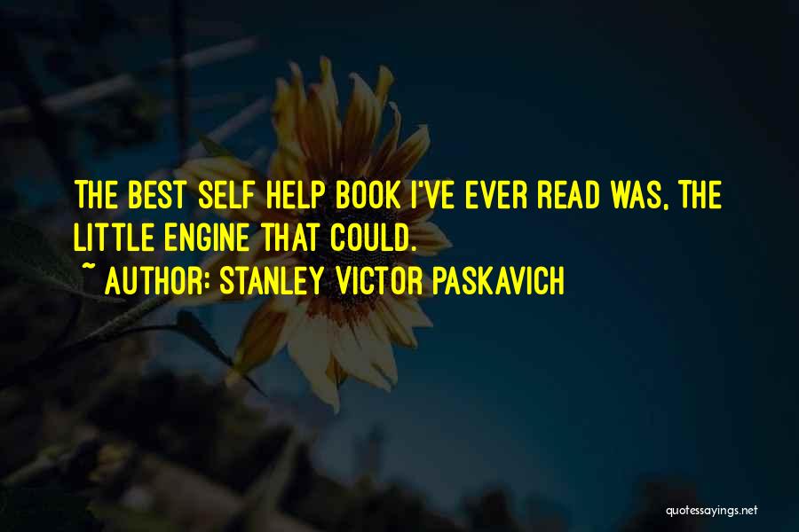 Stanley Victor Paskavich Quotes: The Best Self Help Book I've Ever Read Was, The Little Engine That Could.