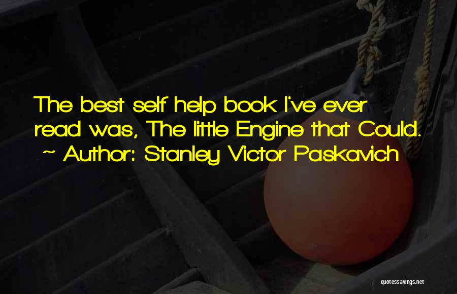 Stanley Victor Paskavich Quotes: The Best Self Help Book I've Ever Read Was, The Little Engine That Could.