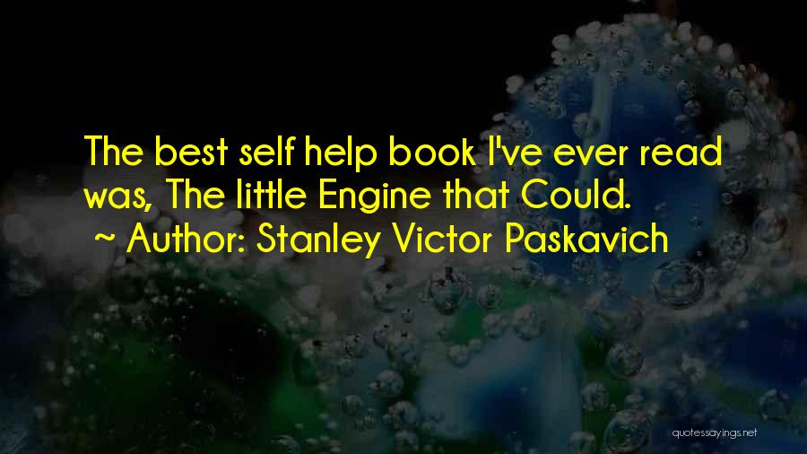 Stanley Victor Paskavich Quotes: The Best Self Help Book I've Ever Read Was, The Little Engine That Could.