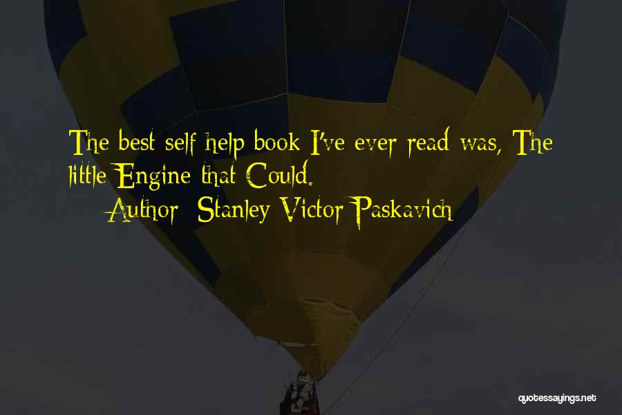Stanley Victor Paskavich Quotes: The Best Self Help Book I've Ever Read Was, The Little Engine That Could.