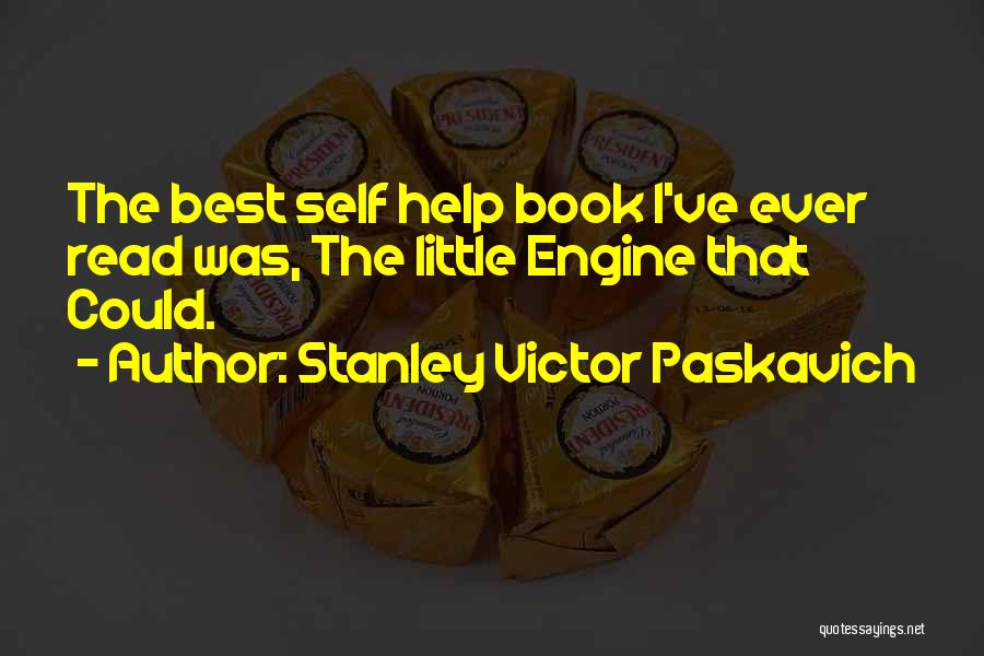 Stanley Victor Paskavich Quotes: The Best Self Help Book I've Ever Read Was, The Little Engine That Could.