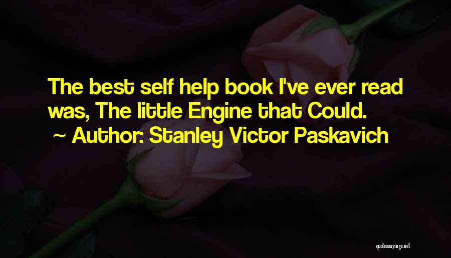 Stanley Victor Paskavich Quotes: The Best Self Help Book I've Ever Read Was, The Little Engine That Could.