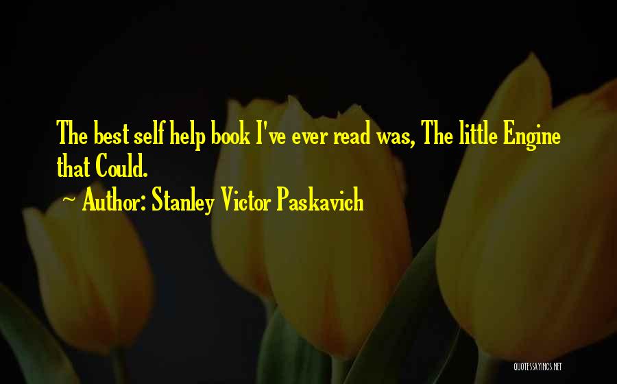 Stanley Victor Paskavich Quotes: The Best Self Help Book I've Ever Read Was, The Little Engine That Could.