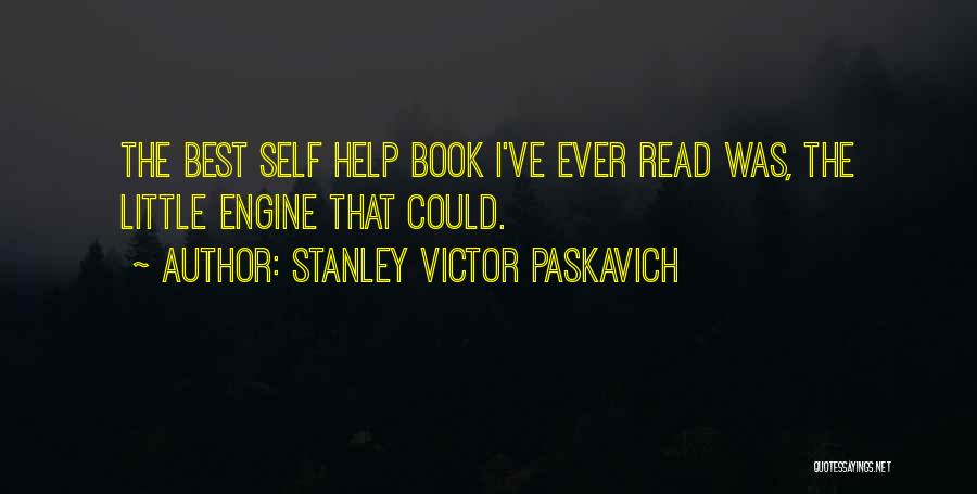 Stanley Victor Paskavich Quotes: The Best Self Help Book I've Ever Read Was, The Little Engine That Could.