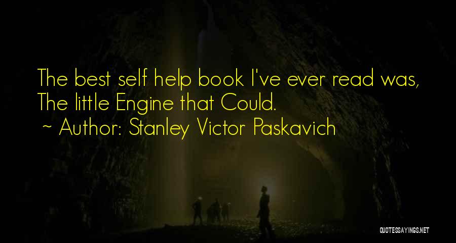 Stanley Victor Paskavich Quotes: The Best Self Help Book I've Ever Read Was, The Little Engine That Could.