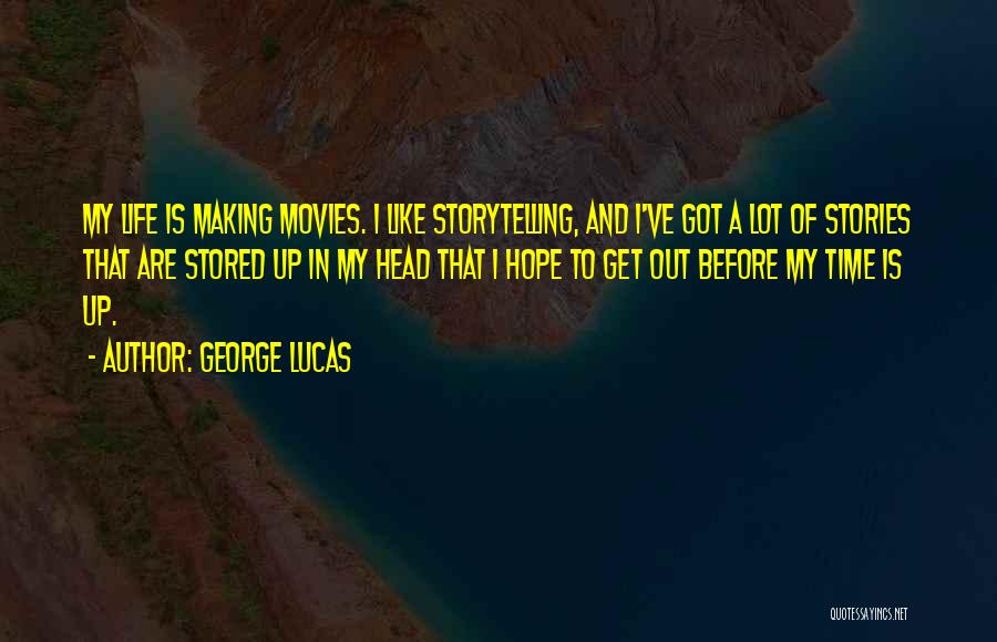 George Lucas Quotes: My Life Is Making Movies. I Like Storytelling, And I've Got A Lot Of Stories That Are Stored Up In