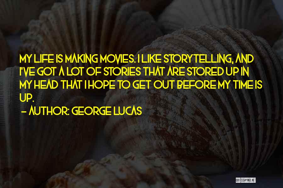 George Lucas Quotes: My Life Is Making Movies. I Like Storytelling, And I've Got A Lot Of Stories That Are Stored Up In