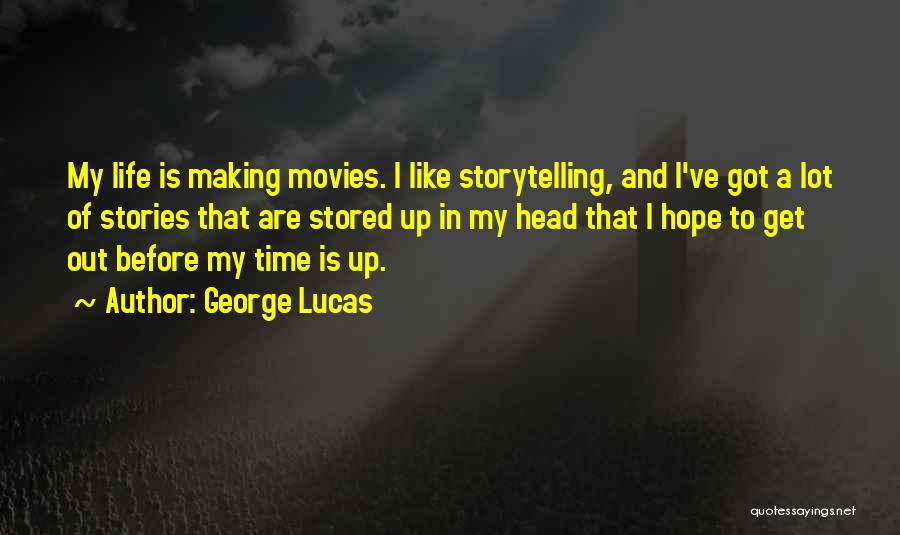 George Lucas Quotes: My Life Is Making Movies. I Like Storytelling, And I've Got A Lot Of Stories That Are Stored Up In
