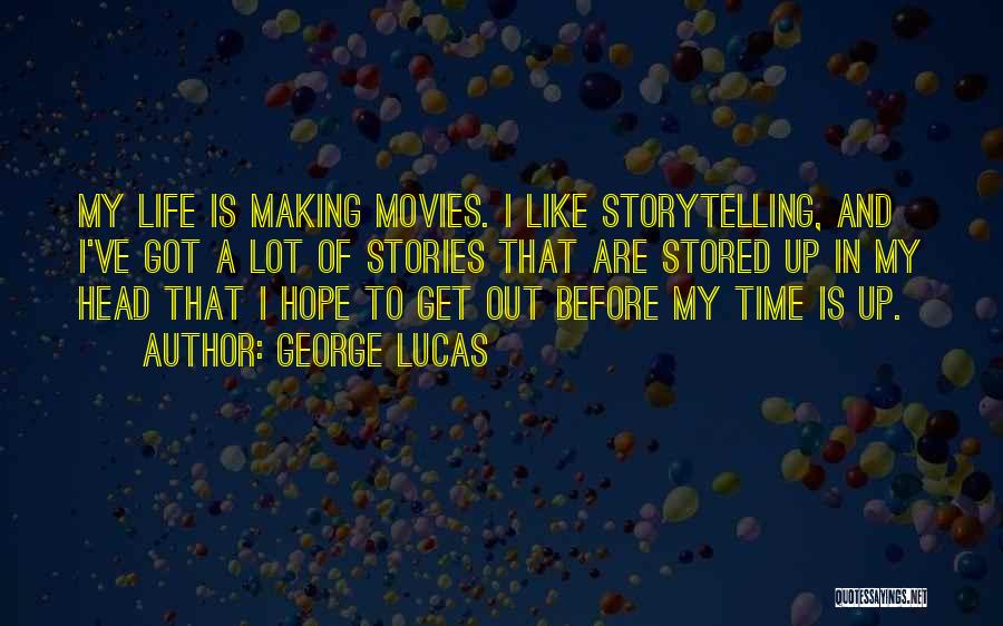 George Lucas Quotes: My Life Is Making Movies. I Like Storytelling, And I've Got A Lot Of Stories That Are Stored Up In