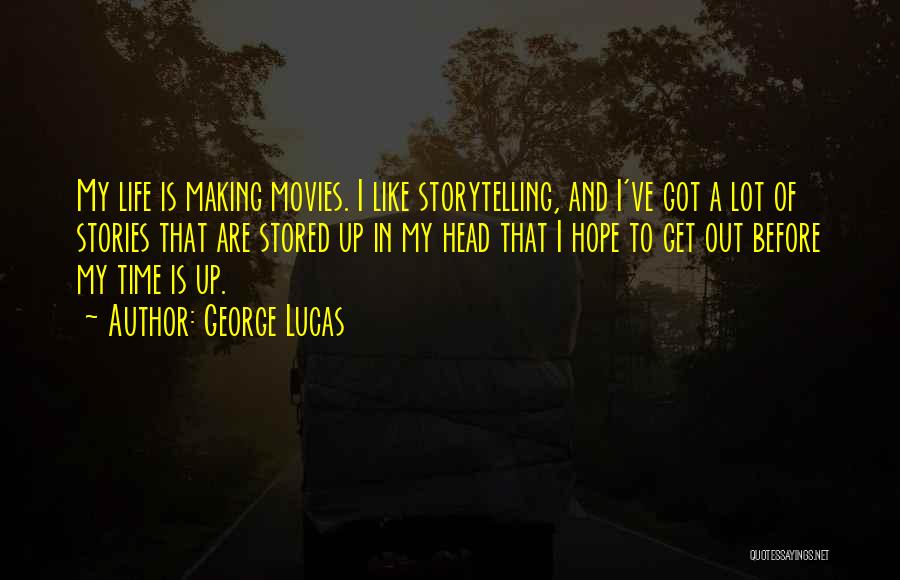 George Lucas Quotes: My Life Is Making Movies. I Like Storytelling, And I've Got A Lot Of Stories That Are Stored Up In
