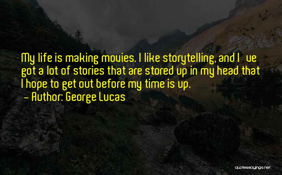 George Lucas Quotes: My Life Is Making Movies. I Like Storytelling, And I've Got A Lot Of Stories That Are Stored Up In