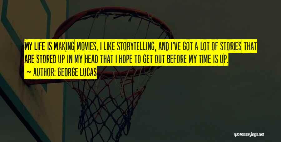 George Lucas Quotes: My Life Is Making Movies. I Like Storytelling, And I've Got A Lot Of Stories That Are Stored Up In