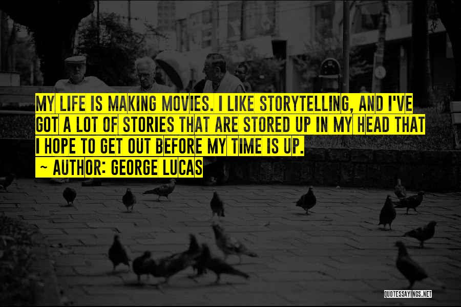 George Lucas Quotes: My Life Is Making Movies. I Like Storytelling, And I've Got A Lot Of Stories That Are Stored Up In