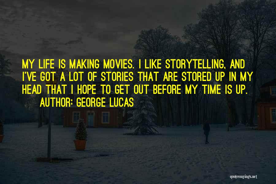 George Lucas Quotes: My Life Is Making Movies. I Like Storytelling, And I've Got A Lot Of Stories That Are Stored Up In