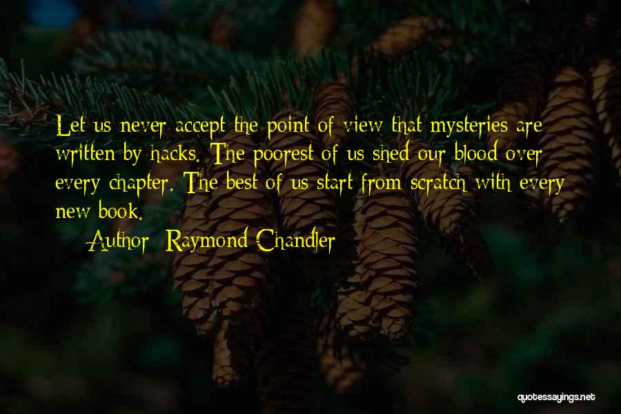 Raymond Chandler Quotes: Let Us Never Accept The Point Of View That Mysteries Are Written By Hacks. The Poorest Of Us Shed Our