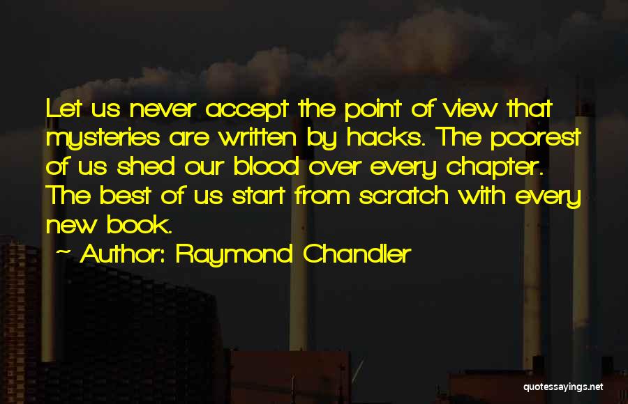 Raymond Chandler Quotes: Let Us Never Accept The Point Of View That Mysteries Are Written By Hacks. The Poorest Of Us Shed Our