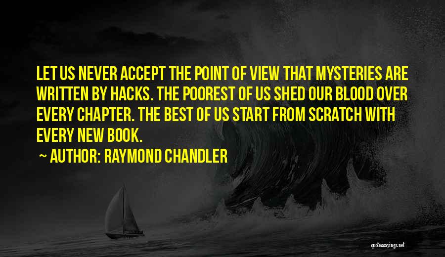 Raymond Chandler Quotes: Let Us Never Accept The Point Of View That Mysteries Are Written By Hacks. The Poorest Of Us Shed Our