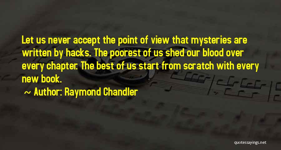 Raymond Chandler Quotes: Let Us Never Accept The Point Of View That Mysteries Are Written By Hacks. The Poorest Of Us Shed Our