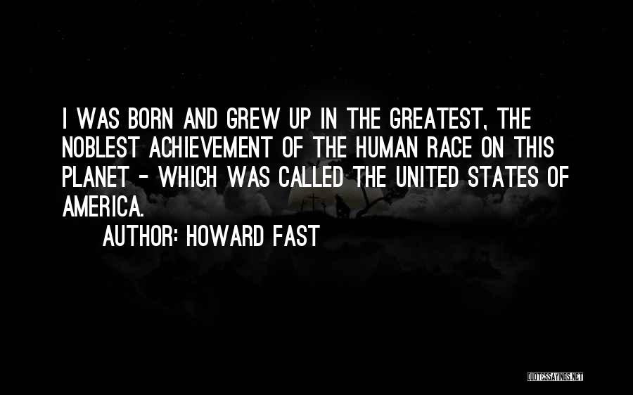 Howard Fast Quotes: I Was Born And Grew Up In The Greatest, The Noblest Achievement Of The Human Race On This Planet -
