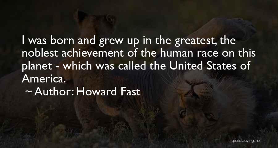 Howard Fast Quotes: I Was Born And Grew Up In The Greatest, The Noblest Achievement Of The Human Race On This Planet -