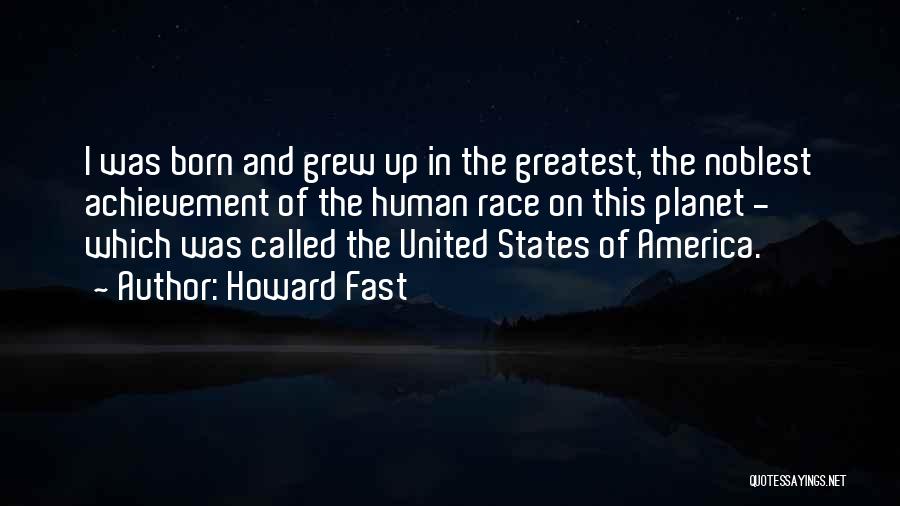 Howard Fast Quotes: I Was Born And Grew Up In The Greatest, The Noblest Achievement Of The Human Race On This Planet -