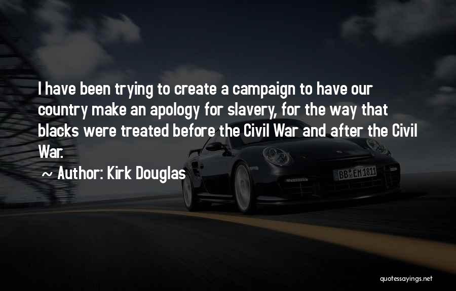 Kirk Douglas Quotes: I Have Been Trying To Create A Campaign To Have Our Country Make An Apology For Slavery, For The Way
