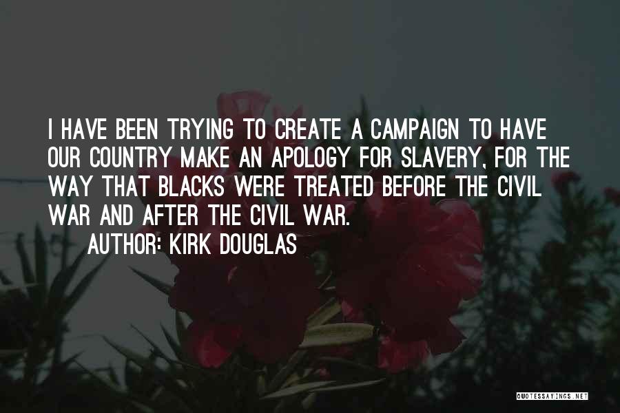 Kirk Douglas Quotes: I Have Been Trying To Create A Campaign To Have Our Country Make An Apology For Slavery, For The Way